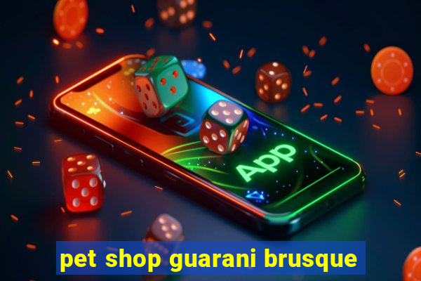 pet shop guarani brusque